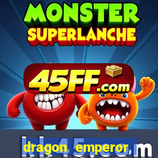 dragon emperor, martial god